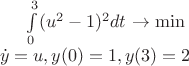 $\int\limits_{0}^{3}(u^2-1)^2 dt$ $\to \min \\ \dot{y}=u, y(0)=1, y(3)=2$