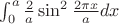 $\int_{0}^{a} \frac{2}{a} \sin^2{\frac{2\pi x}{a}}} dx$