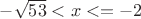 $-\sqrt {53} < x <= -2$