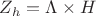 $Z_h = \Lambda \times H$