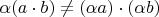 $\alpha (a \cdot b) \ne (\alpha a) \cdot (\alpha b)$