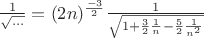 $\frac 1{\sqrt {\dots }}=(2n)^{\frac {-3}2}\frac 1{\sqrt {1+\frac 32 \frac 1n-\frac 52 \frac 1{n^2}}}$