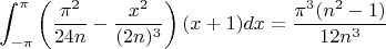 $$\int_{-\pi}^{\pi}\left(\frac{\pi^2}{24n}-\frac{x^2}{(2n)^3}\right)(x+1)dx=\frac{\pi^3(n^2-1)}{12n^3}$$