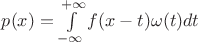 $p(x)=\int \limits_{-\infty}^{+\infty} f(x-t) \omega(t)dt$
