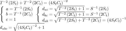 $\[
\begin{array}{l}
 T^{ - 2} \left( {2S_t } \right) + T^{ - 2} \left( {2C_t } \right) = \left( {4S_t C_t } \right)^{ - 2}  \\ 
 \left\{ \begin{array}{l}
 a = T^{ - 1} \left( {2S_t } \right) \\ 
 b = T^{ - 1} \left( {2C_t } \right) \\ 
 c = 1 \\ 
 \end{array} \right.\left\{ \begin{array}{l}
 d_{ac}  = \sqrt {T^{ - 2} \left( {2S_t } \right) + 1}  = S^{ - 1} \left( {2S_t } \right) \\ 
 d_{bc}  = \sqrt {T^{ - 2} \left( {2C_t } \right) + 1}  = S^{ - 1} \left( {2C_t } \right) \\ 
 d_{ab}  = \sqrt {T^{ - 2} \left( {2S_t } \right) + T^{ - 2} \left( {2C_t } \right)}  = \left( {4S_t C_t } \right)^{ - 1}  \\ 
 \end{array} \right. \\ 
 d_{abc}  = \sqrt {\left( {4S_t C_t } \right)^{ - 2}  + 1}  \\ 
 \end{array}
\]
$