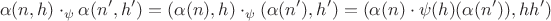 $$\alpha(n, h) \cdot_{\psi} \alpha(n', h') = (\alpha(n), h) \cdot_{\psi} (\alpha(n'), h') = (\alpha(n) \cdot \psi(h)(\alpha(n')), h h')$$