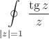 $$\oint \limits_{\left\lvert {z} \right\rvert =1}^{}\frac{\tg {z}}{z}$$