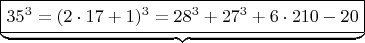 $\underbrace{ \boxed {  35^3 =  (2\cdot 17+1)^3  =  28^3 +  27^3 + 6\cdot 210 -  20}}       \qquad$