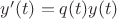 $y'(t) = q(t)y(t)$