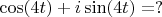 $\cos(4t)+i \sin(4t)= ?$