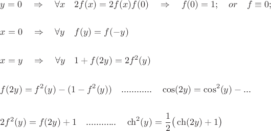 $$\begin{align*}
& y = 0 \quad \Rightarrow \quad \forall x \quad  2f(x) = 2f(x)f(0) \quad \Rightarrow \quad  f(0) = 1;  \quad or \quad f\equiv 0;\\
& \\
& x = 0 \quad \Rightarrow \quad \forall y \quad  f(y) = f(-y) \\
& \\
& x = y \quad \Rightarrow \quad \forall y \quad 1 + f(2y) = 2 f^2(y)\\
& \\
& f(2y) = f^2(y) - (1 - f^2(y)) \quad ............\quad   \cos(2y) = \cos^2 (y) - ... \\
&\\
& 2 f^2(y) = f(2y) +1 \quad ............\quad  \ch^2(y) = \frac 1 2 \big( \ch(2y) + 1 \big)
\end{align*}$$
