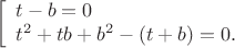 $$\left[\begin{array}{l}t-b=0\\t^2 + tb + b^2 - (t+b) = 0.\end{array}\right.$$