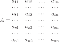 $A=\begin{matrix}a_{11}&a_{12}&\ldots&a_{1n}\\\cdots&\cdots&\cdots&\cdots\\a_{t1}&a_{t2}&\cdots&a_{tn}\\\cdots&\cdots&\cdots&\cdots\\a_{s1}&a_{s2}&\cdots&a_{sn}\\\cdots&\cdots&\cdots&\cdots\\a_{n1}&a_{n2}&\cdots&a_{nn}\\\end{matrix} 
$