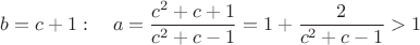 $$b=c+1:\quad a=\frac{c^2+c+1}{c^2+c-1}=1+\frac{2}{c^2+c-1}>1$$