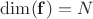 $\dim(\mathbf{f})=N$