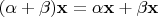 $(\alpha + \beta)\mathbf{x} = \alpha \mathbf{x} + \beta \mathbf{x} $