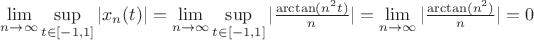 $\lim\limits_{n\to\infty}\sup\limits_{t\in [-1,1]}|x_n(t)|=\lim\limits_{n\to\infty}\sup\limits_{t\in [-1,1]}|\frac{\arctan (n^2t)}{n}|=\lim\limits_{n\to\infty}|\frac{\arctan (n^2)}{n}|=0$