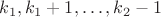 $k_1, k_{1}+1,\ldots,k_{2}-1$