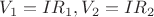$V_1=IR_1, V_2=IR_2$
