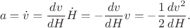 $$
a=\dot v=\frac{dv}{dH}\dot H=-\frac{dv}{dH}v=-\frac12\frac{dv^2}{dH}.
$$