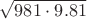 $\sqrt{981 \cdot 9.81}$