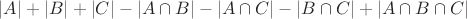 $|A| + |B| + |C| - |A \cap B| - |A \cap C| - |B \cap C| + |A \cap B \cap C|$