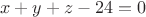 \[x + y + z - 24 = 0\]