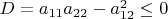 $D=a_{11}a_{22}-a_{12}^2\leq 0$
