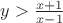$y>\frac{x+1}{x-1}$