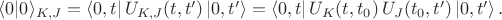 $\langle 0|0\rangle_{K,J}=\langle 0,t|\, U_{K,J}(t,t')\,|0,t'\rangle=\langle 0,t | \, U_K(t,t_0)\,U_J(t_0,t')\,|0,t'\rangle \, .$