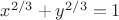 $x^{2/3} +y^{2/3}=1$