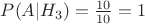 $P(A\vert{H_{3}})=\frac{10}{10}=1$