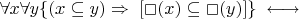$\forall x\forall y \{(x \subseteq y) \Rightarrow \; [\Box (x) \subseteq \Box (y)]\} \; \longleftrightarrow \; $