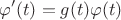 $$
\varphi'(t) = g(t) \varphi(t)
$$