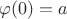 $\varphi(0)=a$