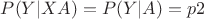 $ P(Y|XA)=P(Y|A)=p2 $