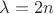$\lambda = 2n$