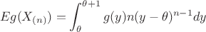 $$Eg(X_{(n)}) = \int_\theta^{\theta + 1} g(y) n(y - \theta)^{n-1} dy$$