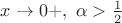 $x\to 0+, \,\,\alpha >\frac{1}{2}$