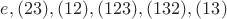 $e, (23), (12), (123), (132), (13)$