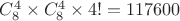 $C_8^4 \times C_8^4 \times 4! = 117600$