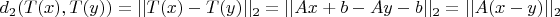 $d_2(T(x), T(y)) = ||T(x) - T(y)||_2 = ||Ax +b - Ay - b||_2 = ||A(x-y)||_2$