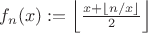 $f_n(x) := \left\lfloor \frac{x+\lfloor n/x\rfloor}{2} \right\rfloor$