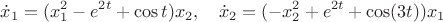 $$\dot x_1=(x_1^2-e^{2t}+\cos t)x_2,\quad \dot x_2=(-x_2^2+e^{2t}+\cos(3t))x_1$$