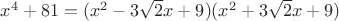 $x^4+81=(x^2-3\sqrt2x+9)(x^2+3\sqrt2x+9)$