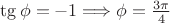 $\tg{\phi}=-1\Longrightarrow\phi=\frac{3\pi}{4}$