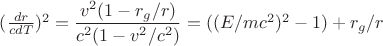 $(\frac{dr}{cdT})^2=\dfrac{v^2(1-r_{g}/r)}{c^2(1-v^2/c^2)}=((E/mc^2)^2-1)+r_{g}/r$