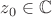 $z_0\in\mathbb C$
