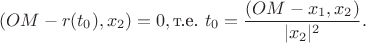 $$
(OM-r(t_0),x_2)=0,\mbox{т.е. }t_0=\frac{(OM-x_1,x_2)}{|x_2|^2}.
$$ $$
(OM-r(t_0),x_2)=0,\mbox{т.е. }t_0=\frac{(OM-x_1,x_2)}{|x_2|^2}.
$$