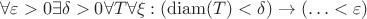 $\forall \varepsilon > 0 \exists \delta > 0 \forall T \forall \xi: (\operatorname{diam}(T) < \delta) \rightarrow (\ldots < \varepsilon)$
